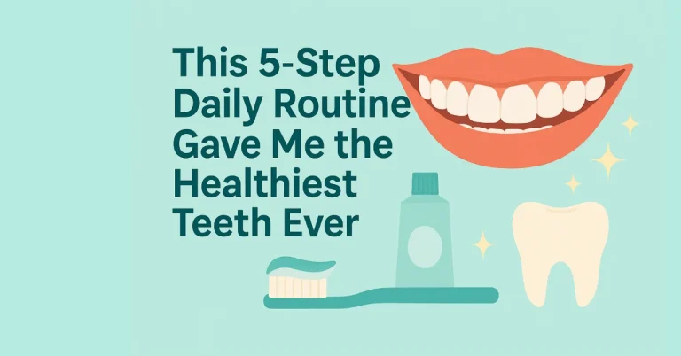 This 5-Step Daily Routine Gave Me the Healthiest Teeth Ever