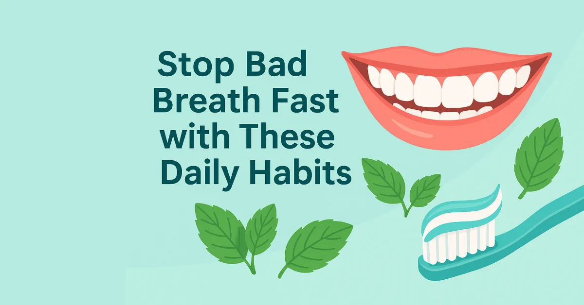 Stop Bad Breath Fast with These Daily Habits