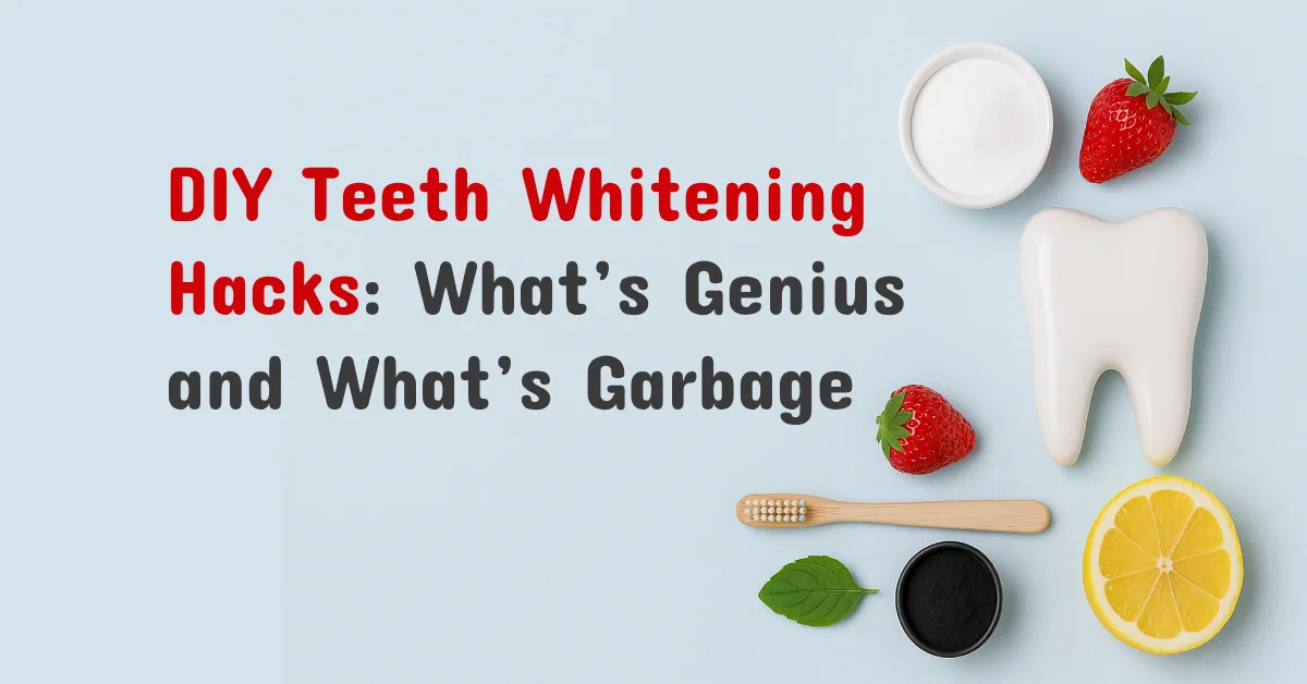 DIY Teeth Whitening Hacks: What’s Genius and What’s Garbage